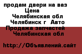 продам двери на ваз 2114 › Цена ­ 2 500 - Челябинская обл., Челябинск г. Авто » Продажа запчастей   . Челябинская обл.